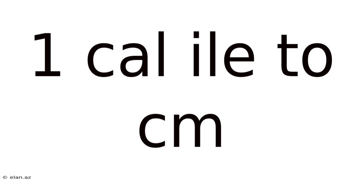 1 Cal Ile To Cm