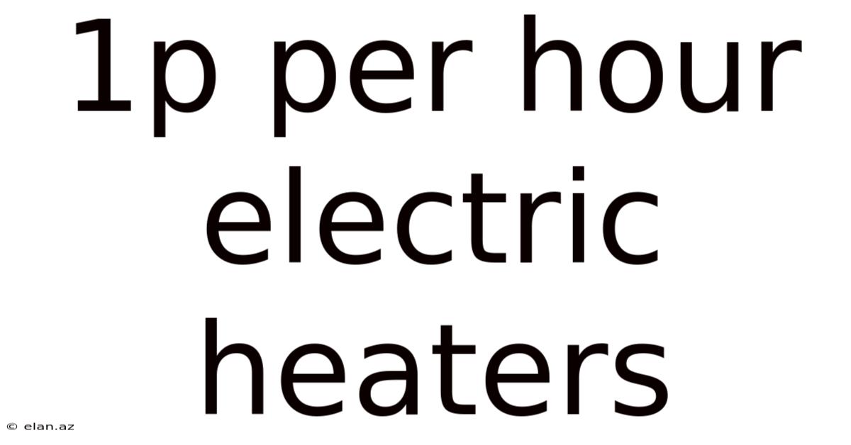1p Per Hour Electric Heaters