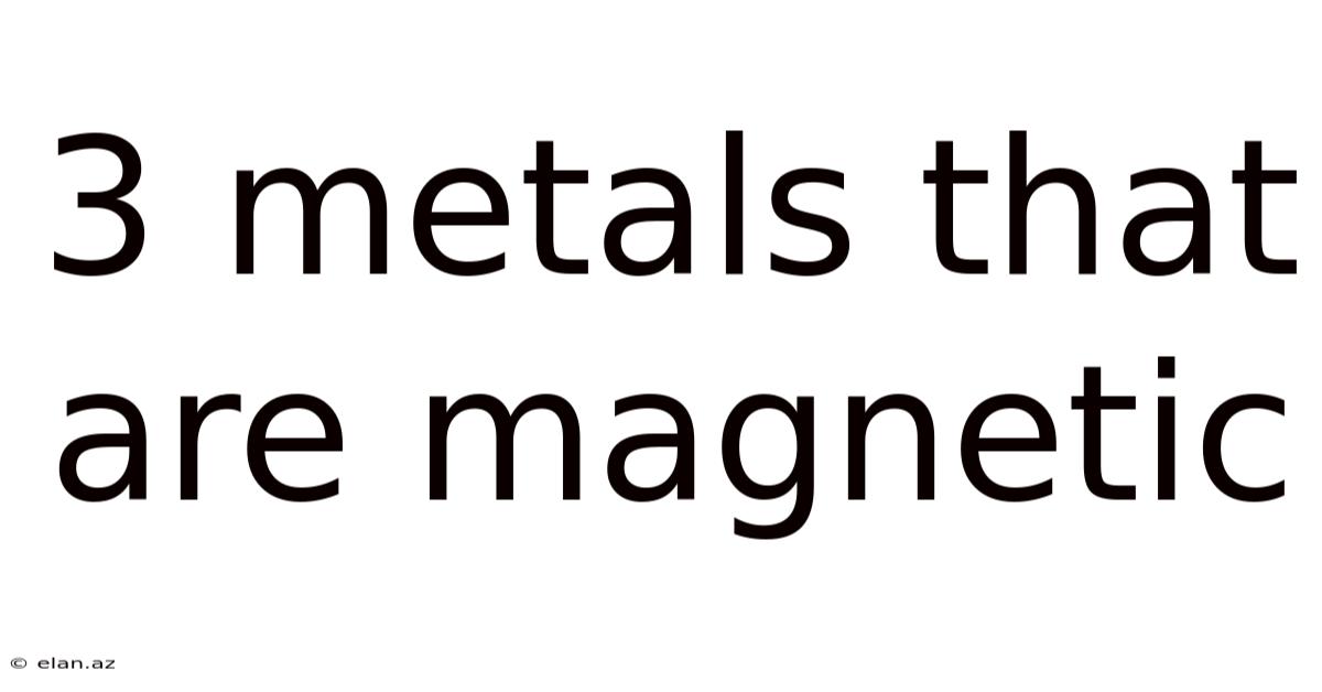 3 Metals That Are Magnetic