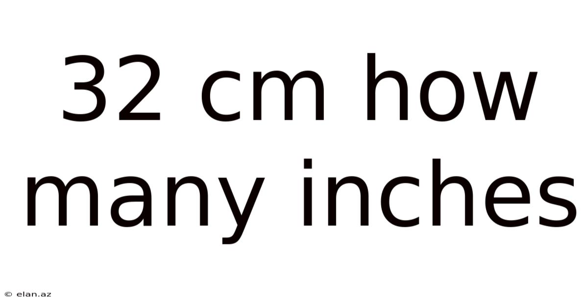 32 Cm How Many Inches