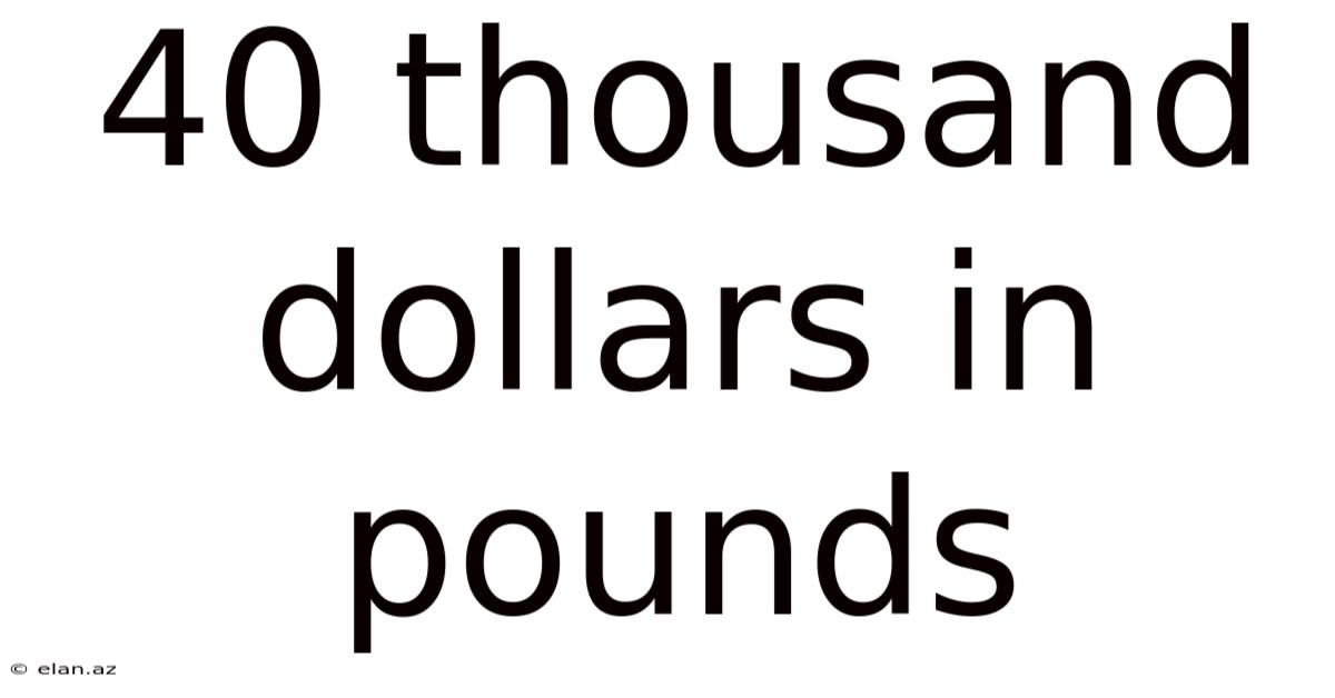 40 Thousand Dollars In Pounds