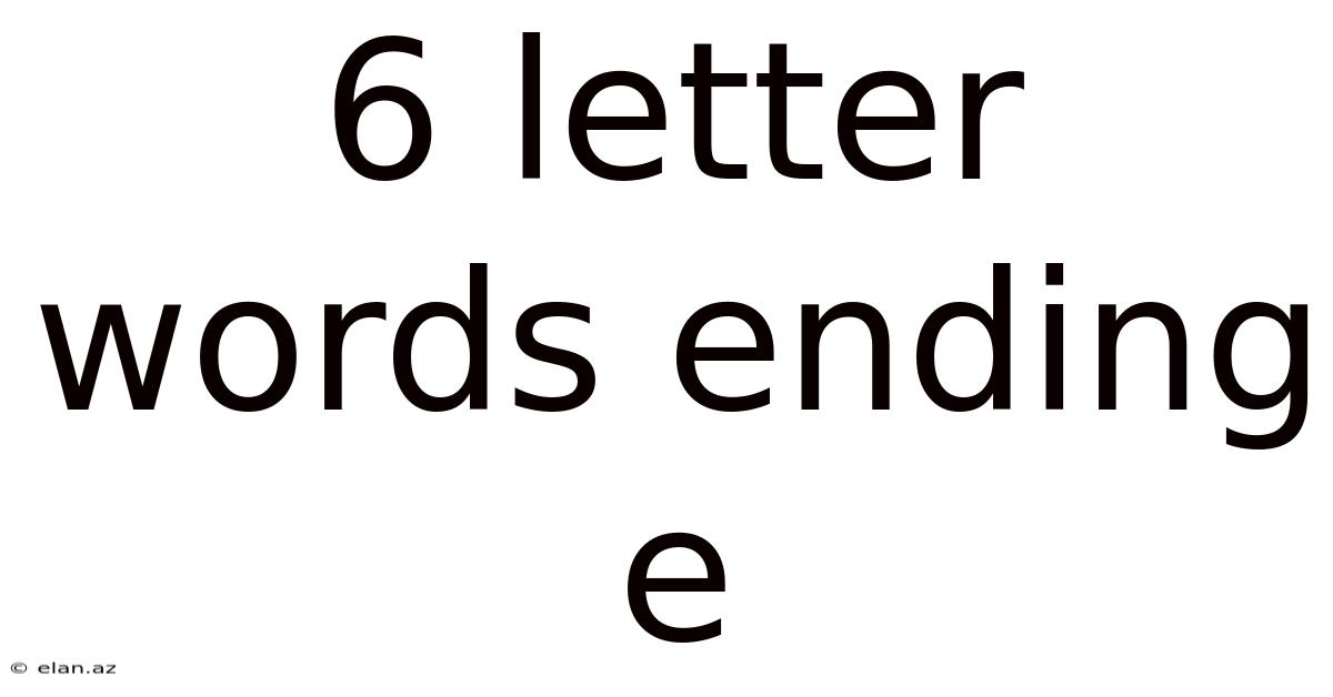 6 Letter Words Ending E