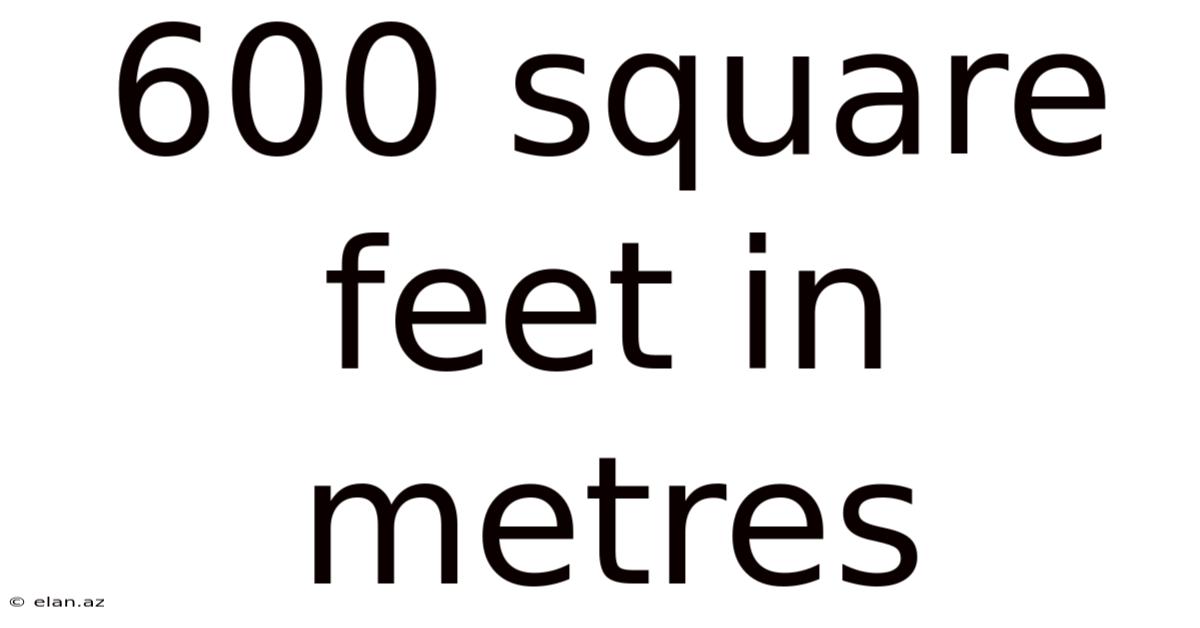 600 Square Feet In Metres
