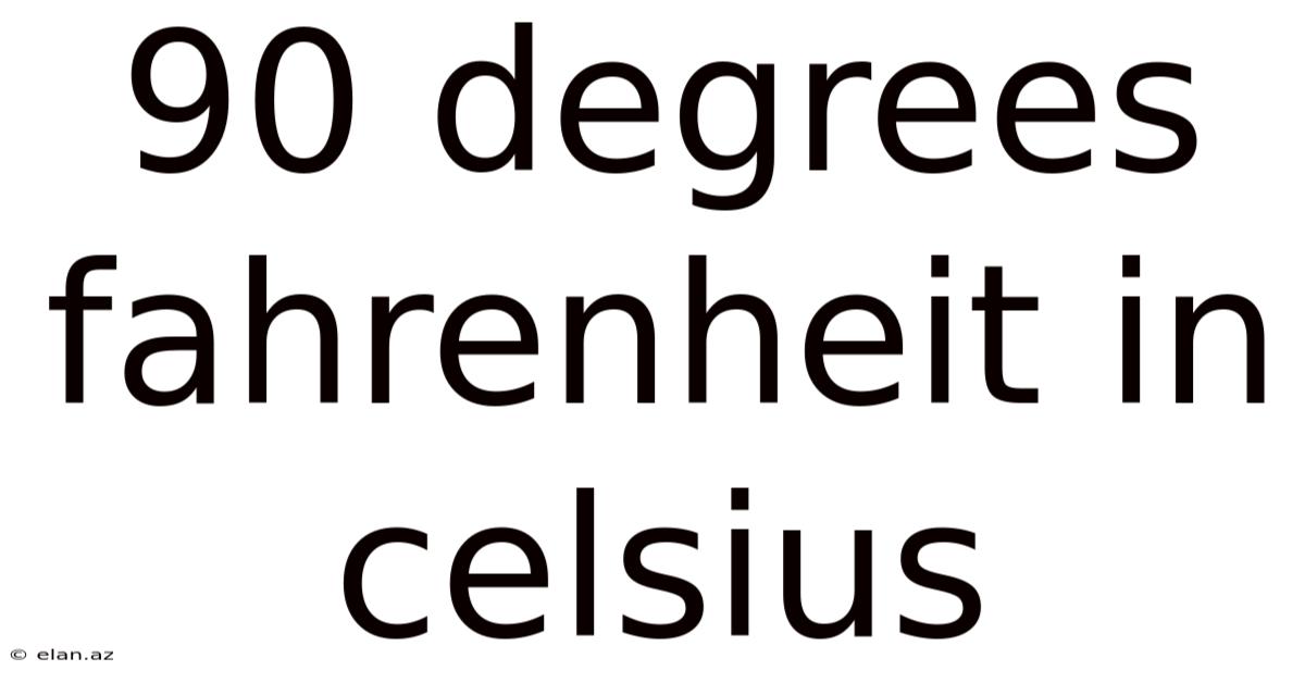 90 Degrees Fahrenheit In Celsius