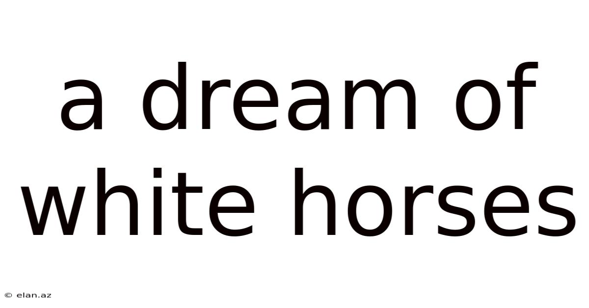 A Dream Of White Horses