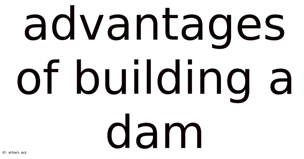 Advantages Of Building A Dam
