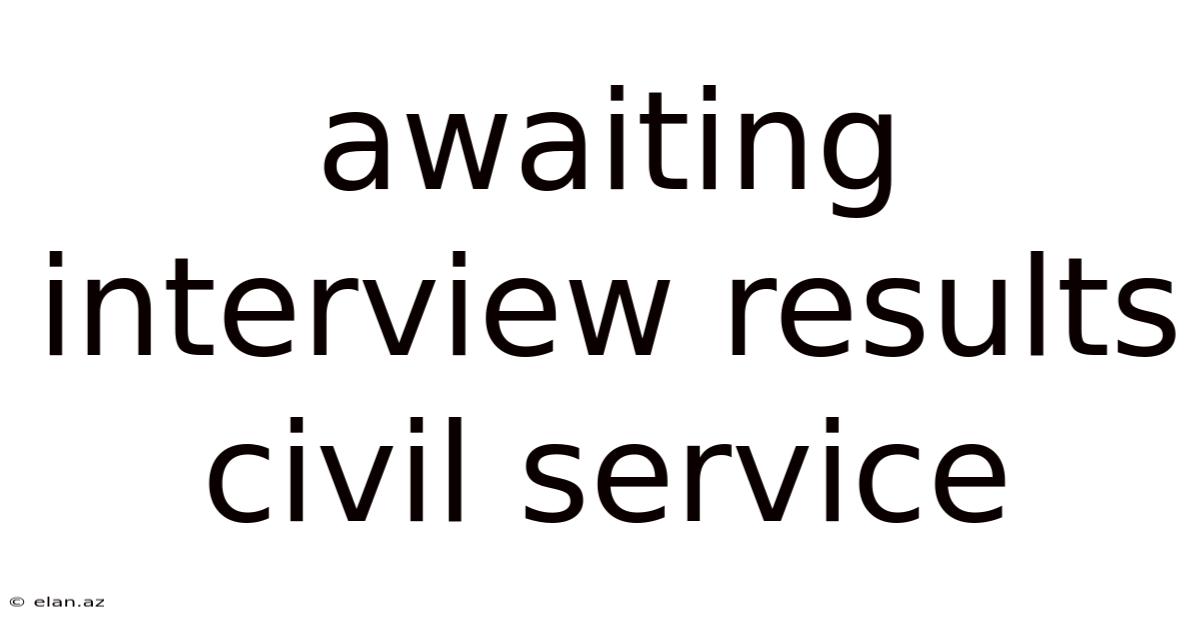 Awaiting Interview Results Civil Service