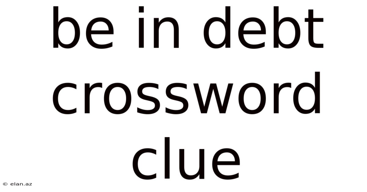 Be In Debt Crossword Clue
