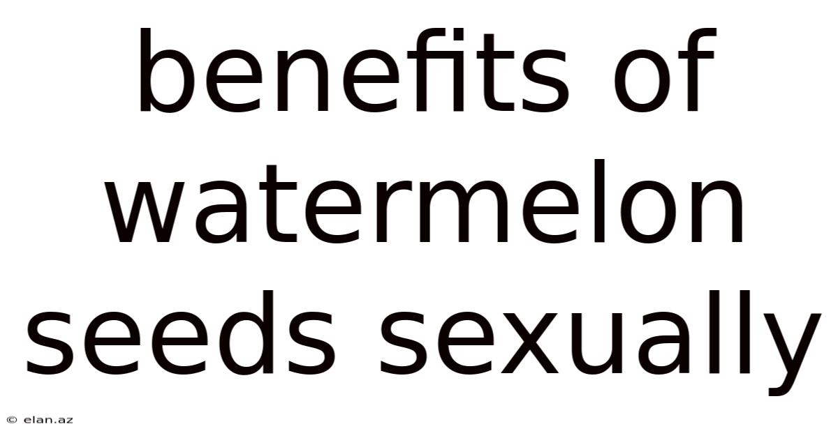 Benefits Of Watermelon Seeds Sexually