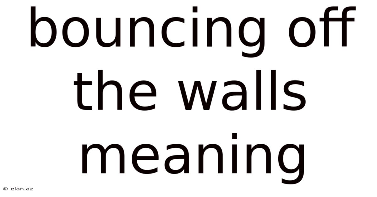 Bouncing Off The Walls Meaning
