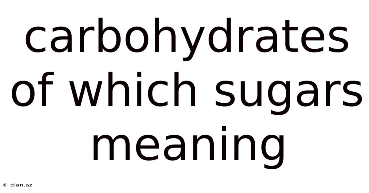 Carbohydrates Of Which Sugars Meaning