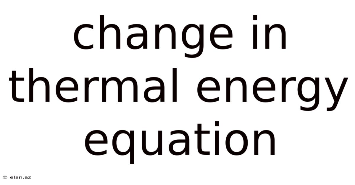 Change In Thermal Energy Equation