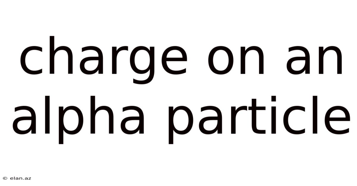 Charge On An Alpha Particle