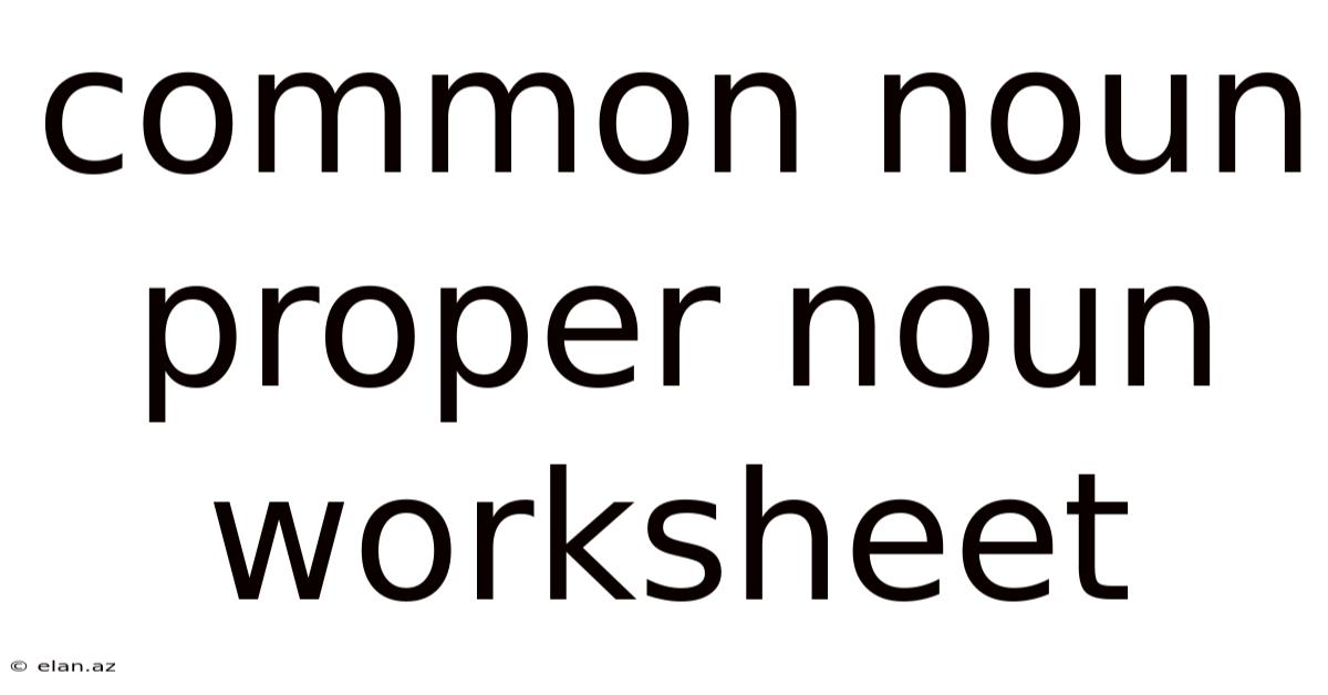 Common Noun Proper Noun Worksheet