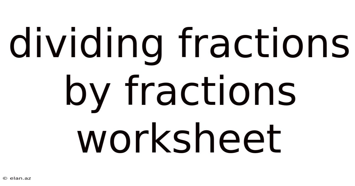 Dividing Fractions By Fractions Worksheet