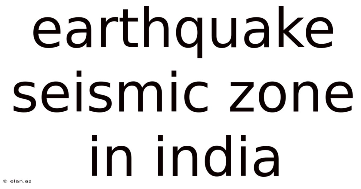 Earthquake Seismic Zone In India