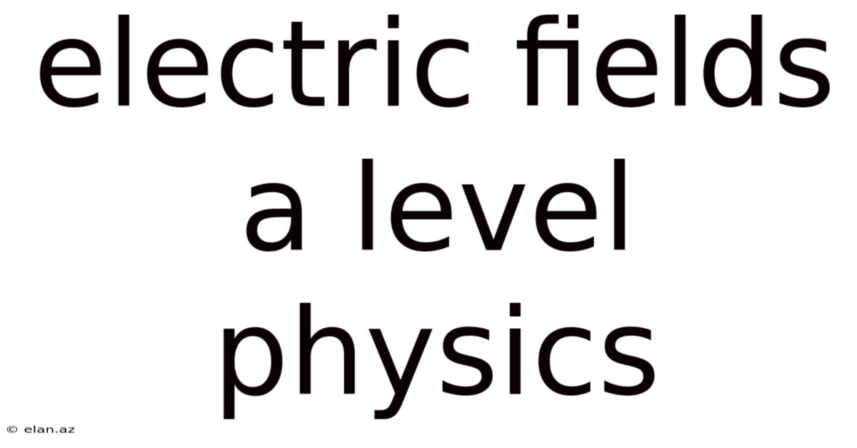 Electric Fields A Level Physics