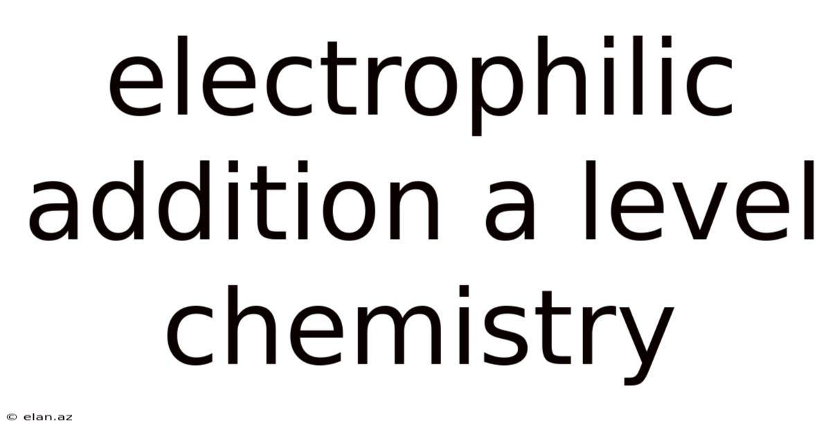 Electrophilic Addition A Level Chemistry
