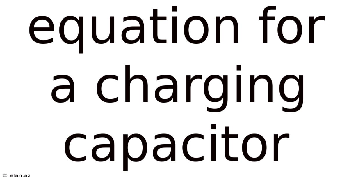 Equation For A Charging Capacitor