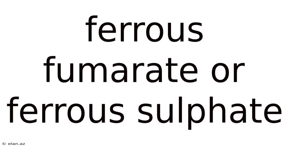 Ferrous Fumarate Or Ferrous Sulphate