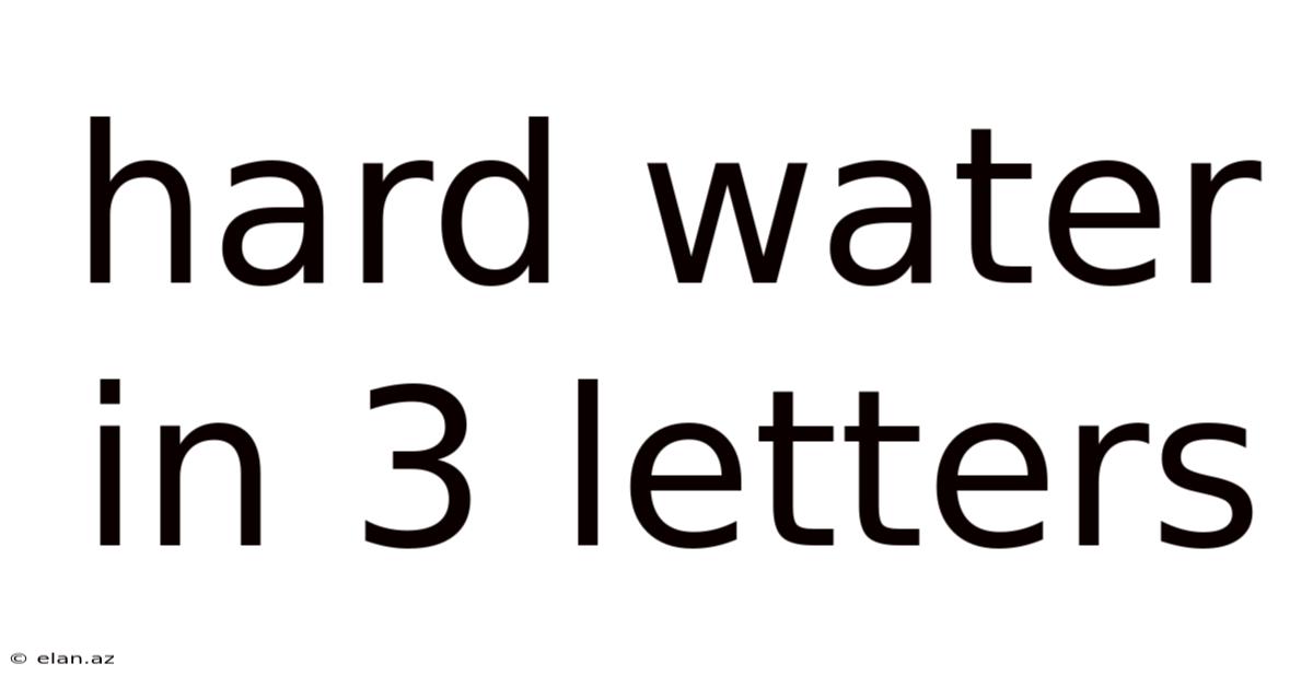 Hard Water In 3 Letters