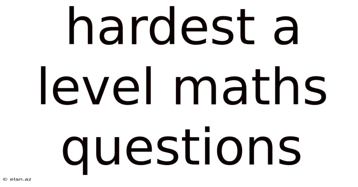 Hardest A Level Maths Questions