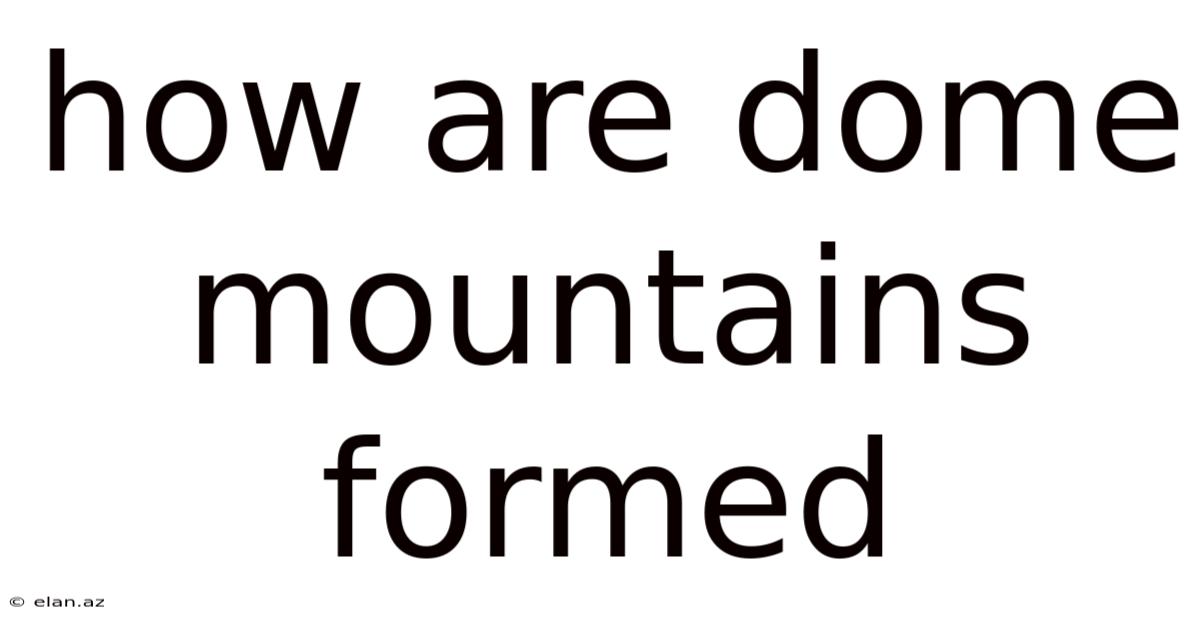How Are Dome Mountains Formed