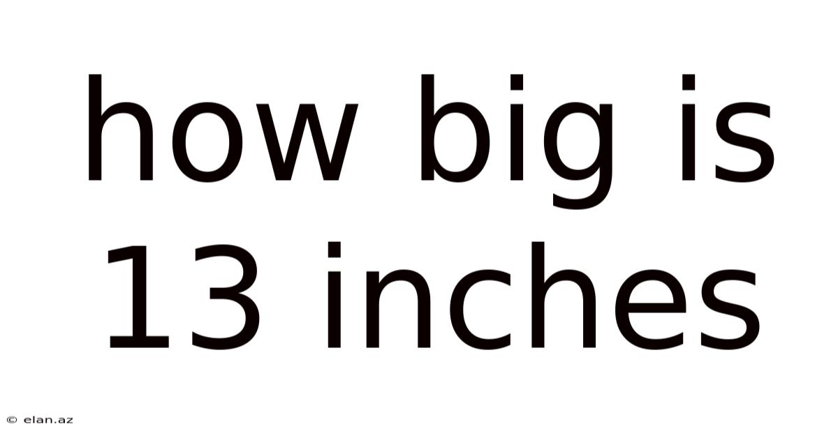How Big Is 13 Inches