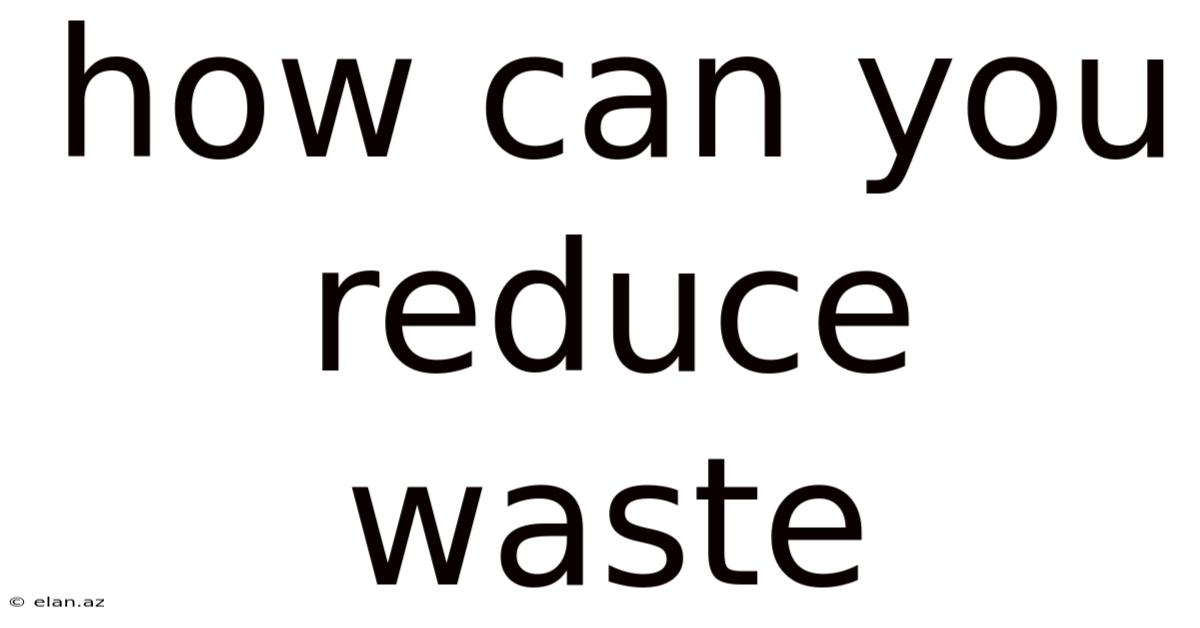 How Can You Reduce Waste