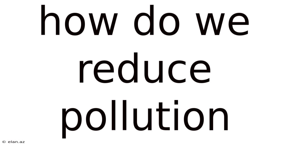 How Do We Reduce Pollution