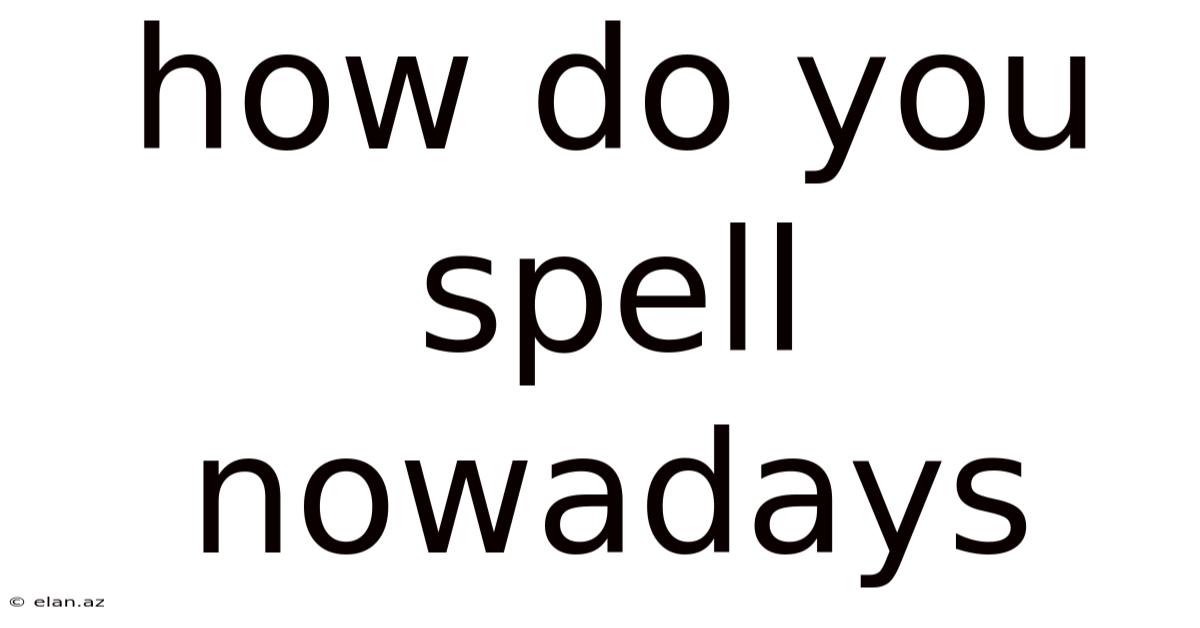 How Do You Spell Nowadays