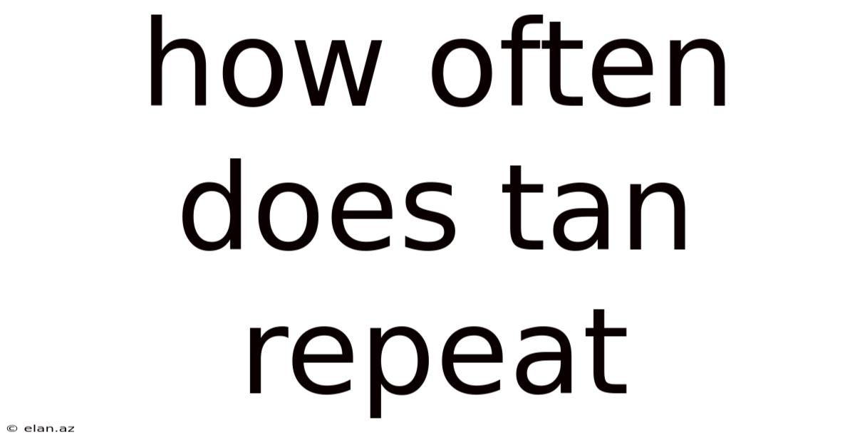 How Often Does Tan Repeat