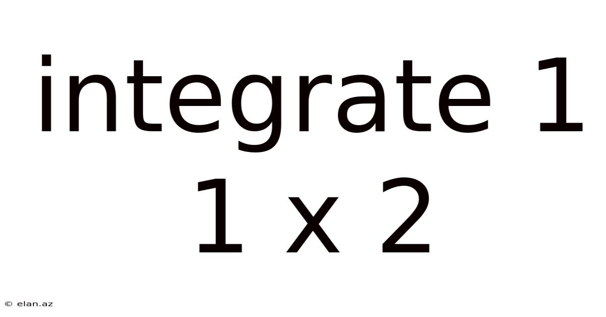 Integrate 1 1 X 2