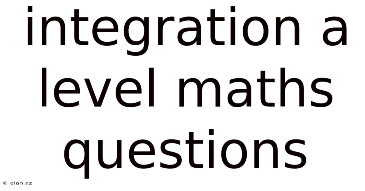 Integration A Level Maths Questions