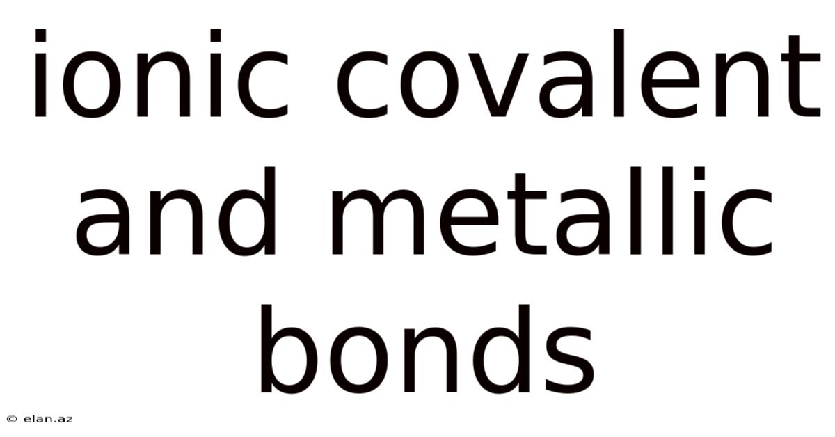Ionic Covalent And Metallic Bonds