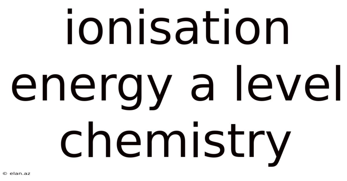 Ionisation Energy A Level Chemistry