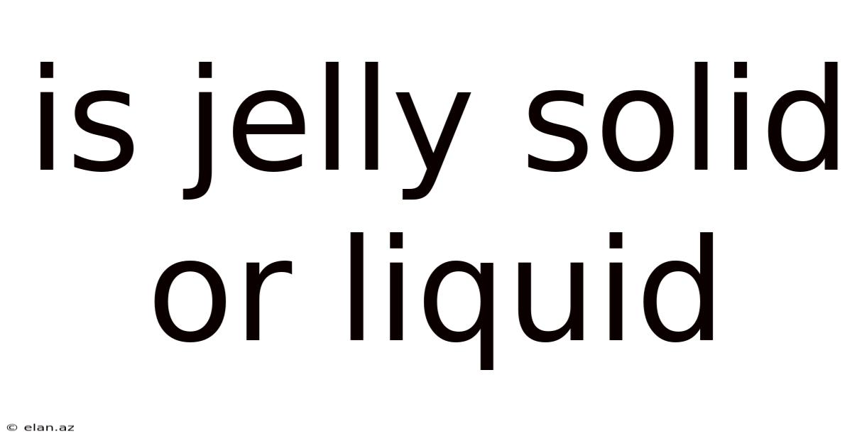 Is Jelly Solid Or Liquid