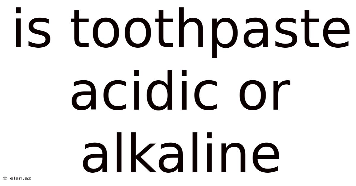 Is Toothpaste Acidic Or Alkaline