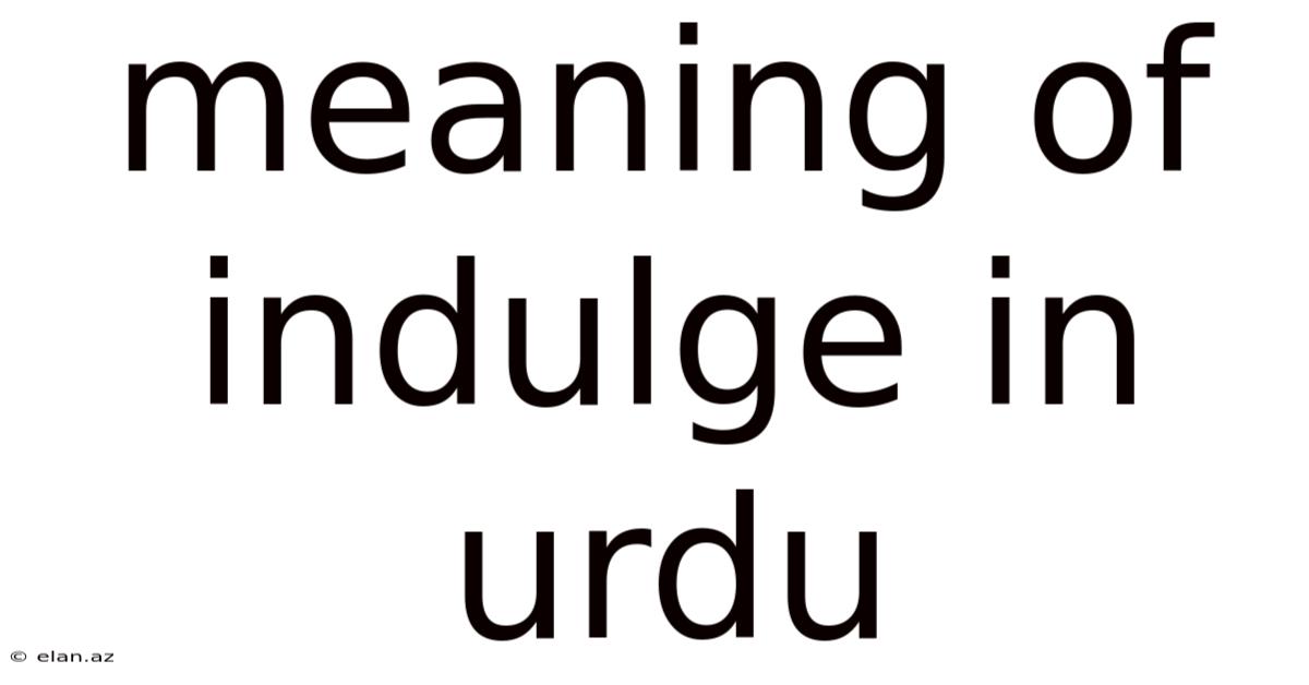 Meaning Of Indulge In Urdu