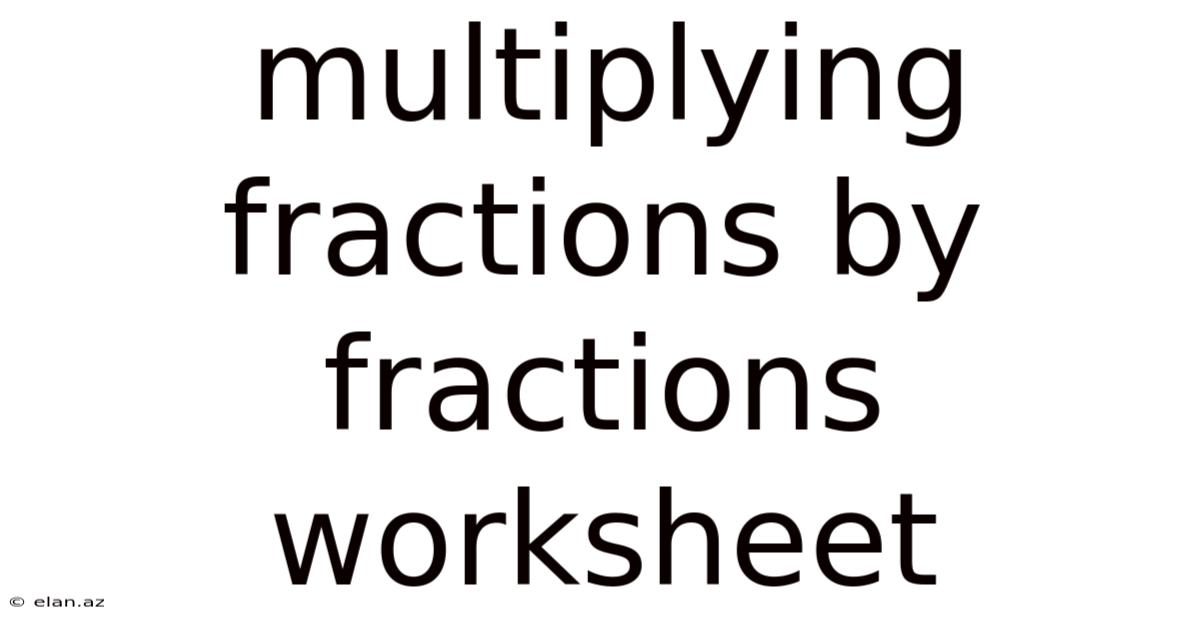 Multiplying Fractions By Fractions Worksheet