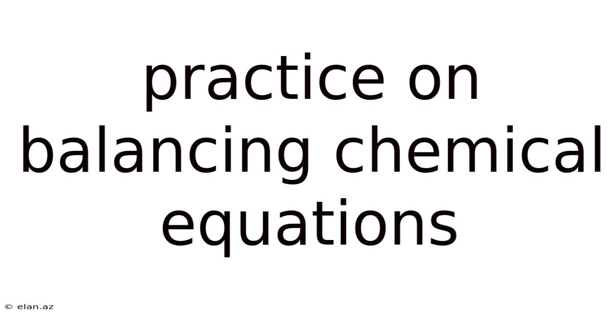 Practice On Balancing Chemical Equations