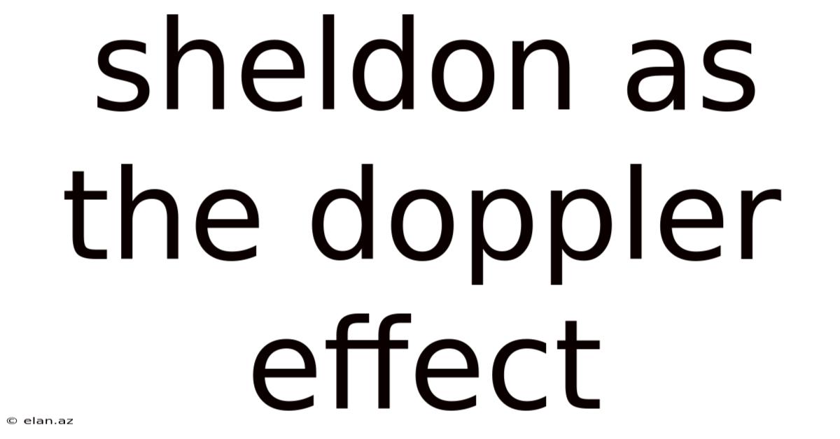 Sheldon As The Doppler Effect