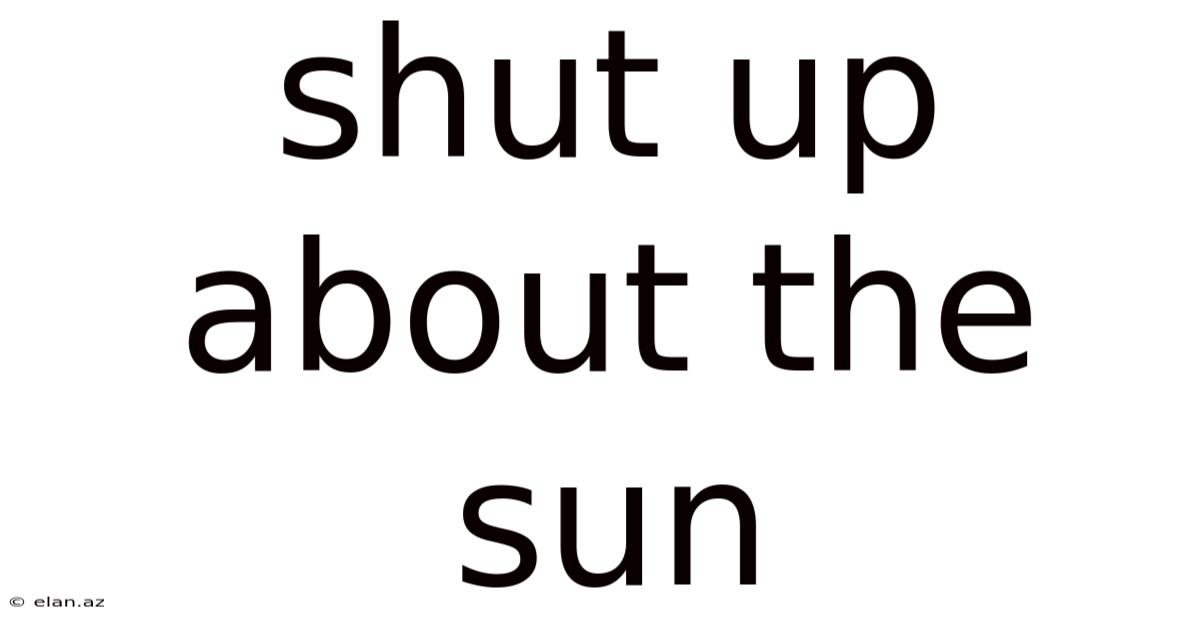 Shut Up About The Sun