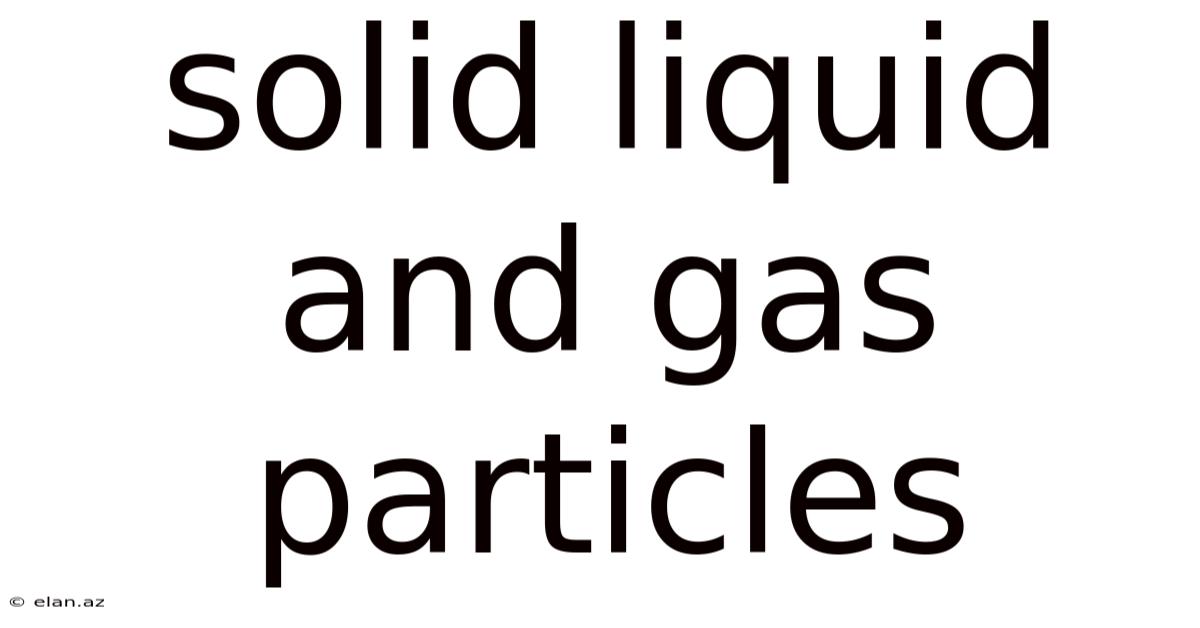 Solid Liquid And Gas Particles