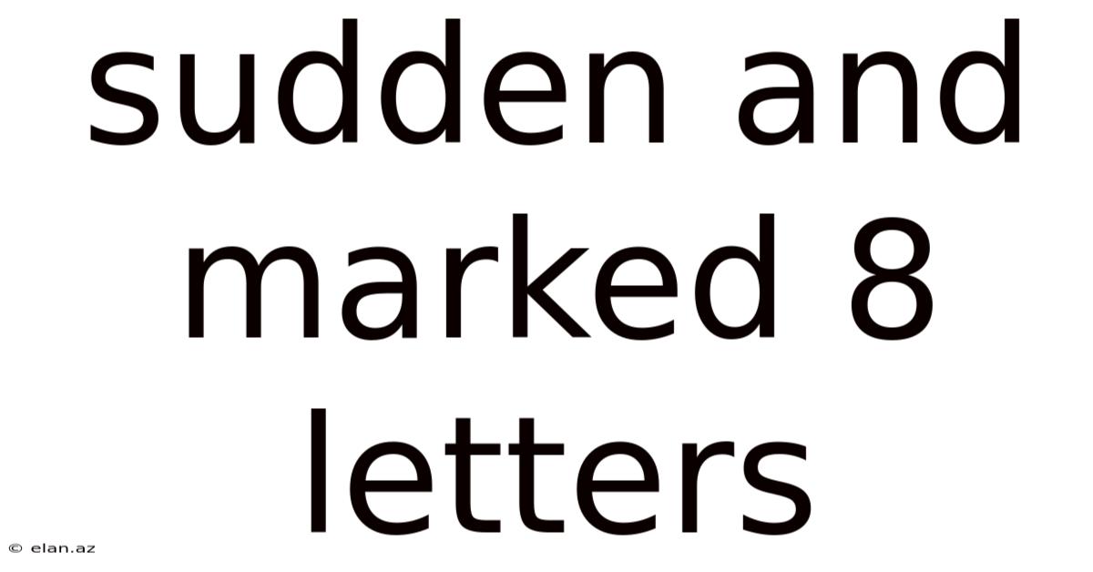 Sudden And Marked 8 Letters