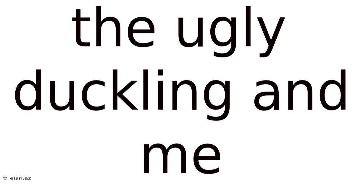 The Ugly Duckling And Me