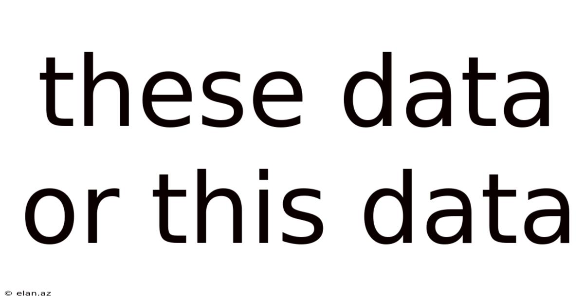 These Data Or This Data