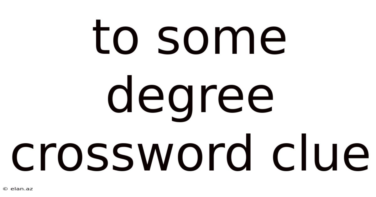 To Some Degree Crossword Clue