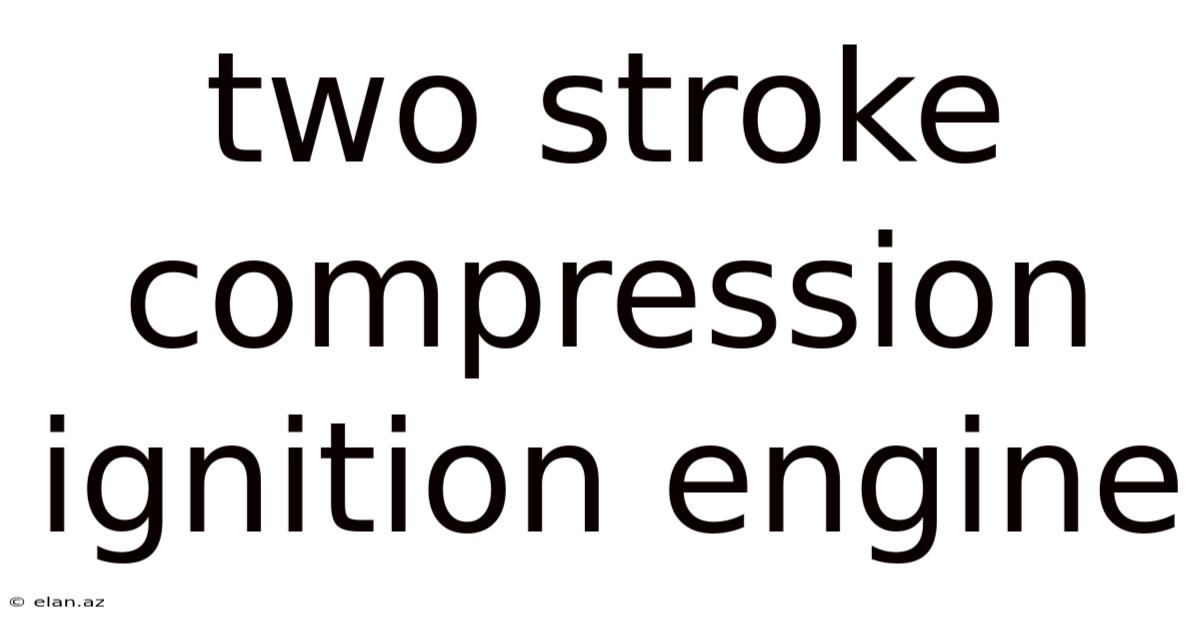 Two Stroke Compression Ignition Engine