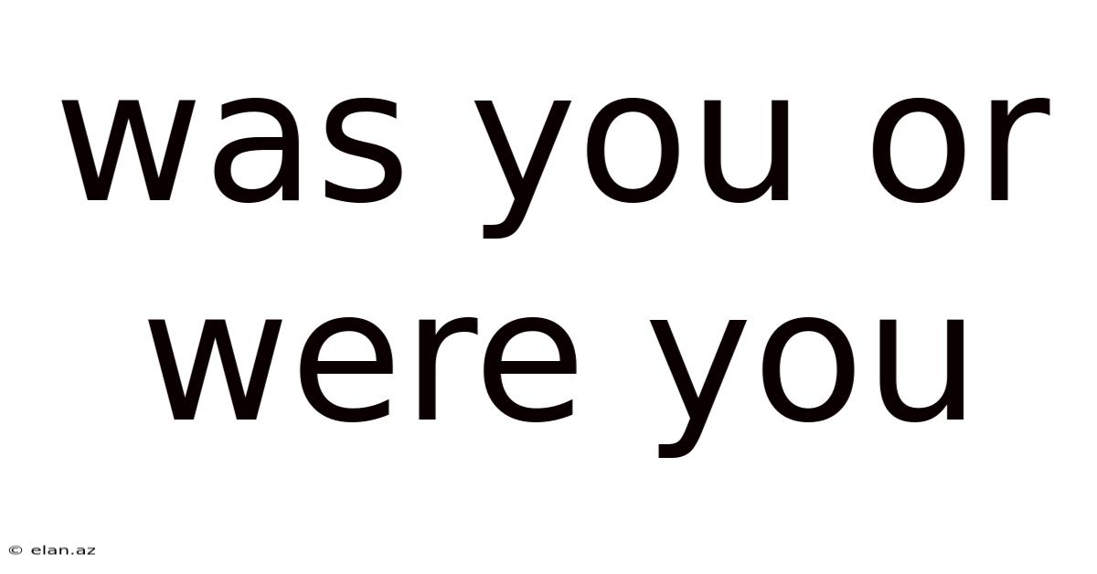 Was You Or Were You